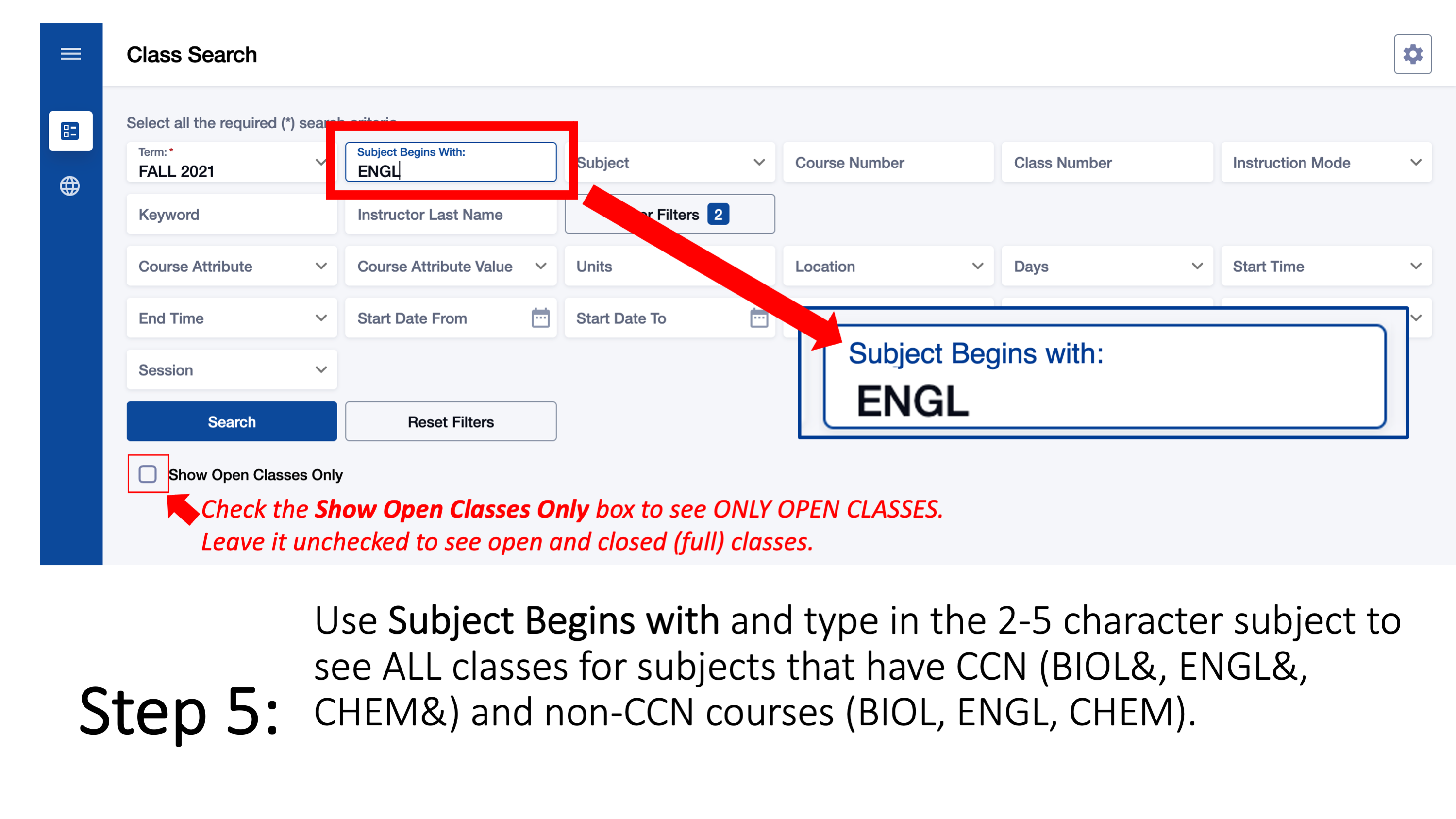 Step 5: Use Subject Begins with and type in the 2-5 character subject to see ALL classes for subjects that have CCN (BIOL&, ENGL&, CHEM&) and non-CCN courses (BIOL, ENGL, CHEM). Check the Show Open Classes Only box to see ONLY OPEN CLASSES. Leave it unchecked to see open and closed (full) classes. 