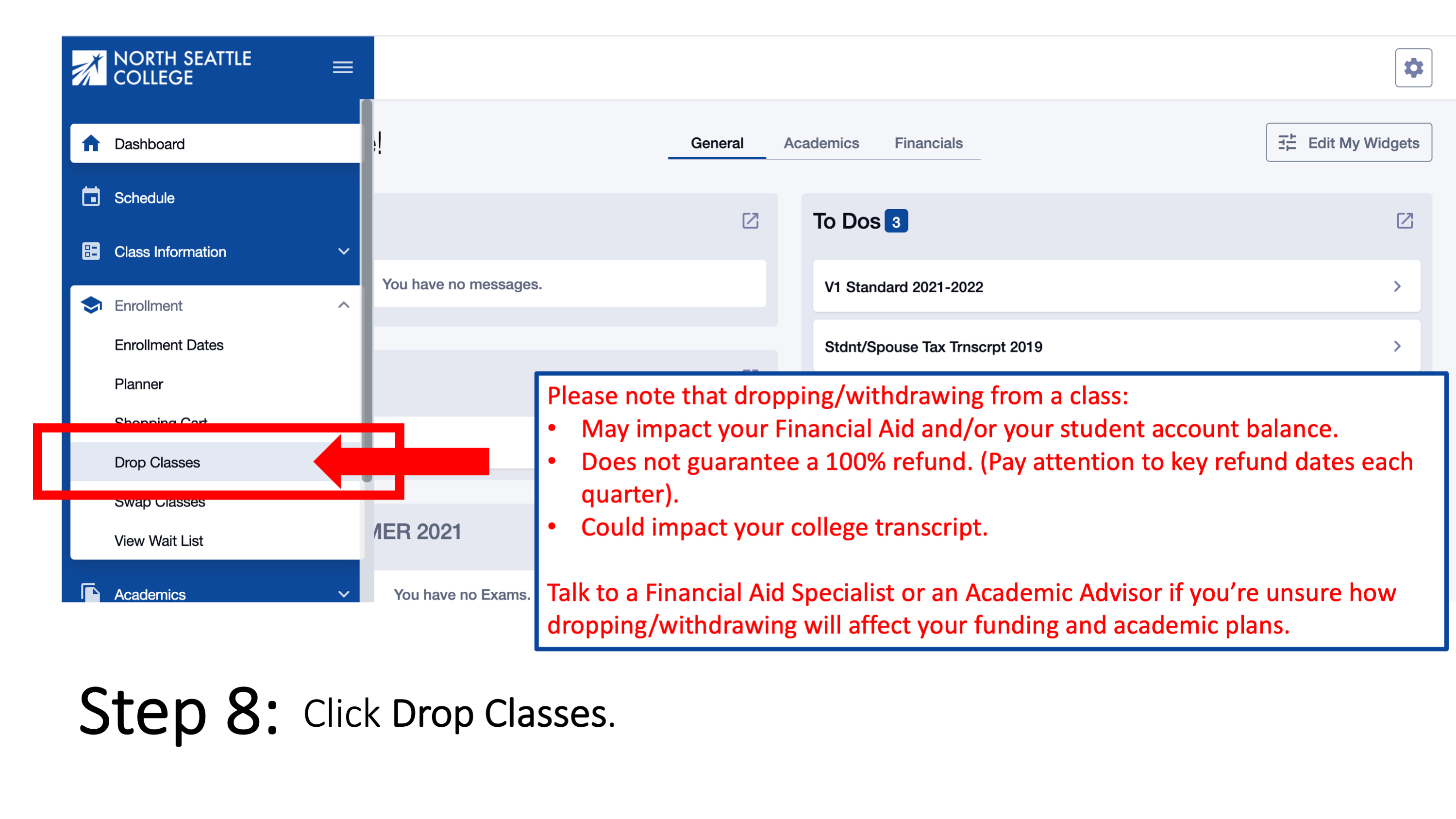 Step 8: Click Drop Classes. Please note that dropping/withdrawing from a class: may impact your Financial Aid and/or your student account balance; does not guarantee a 100% refund (Pay attention to key refund dates each quarter); could impact your official college transcript. Talk to a Financial Aid Specialist or an Academic Advisor if you’re unsure how dropping/withdrawing will affect your funding and academic plans.