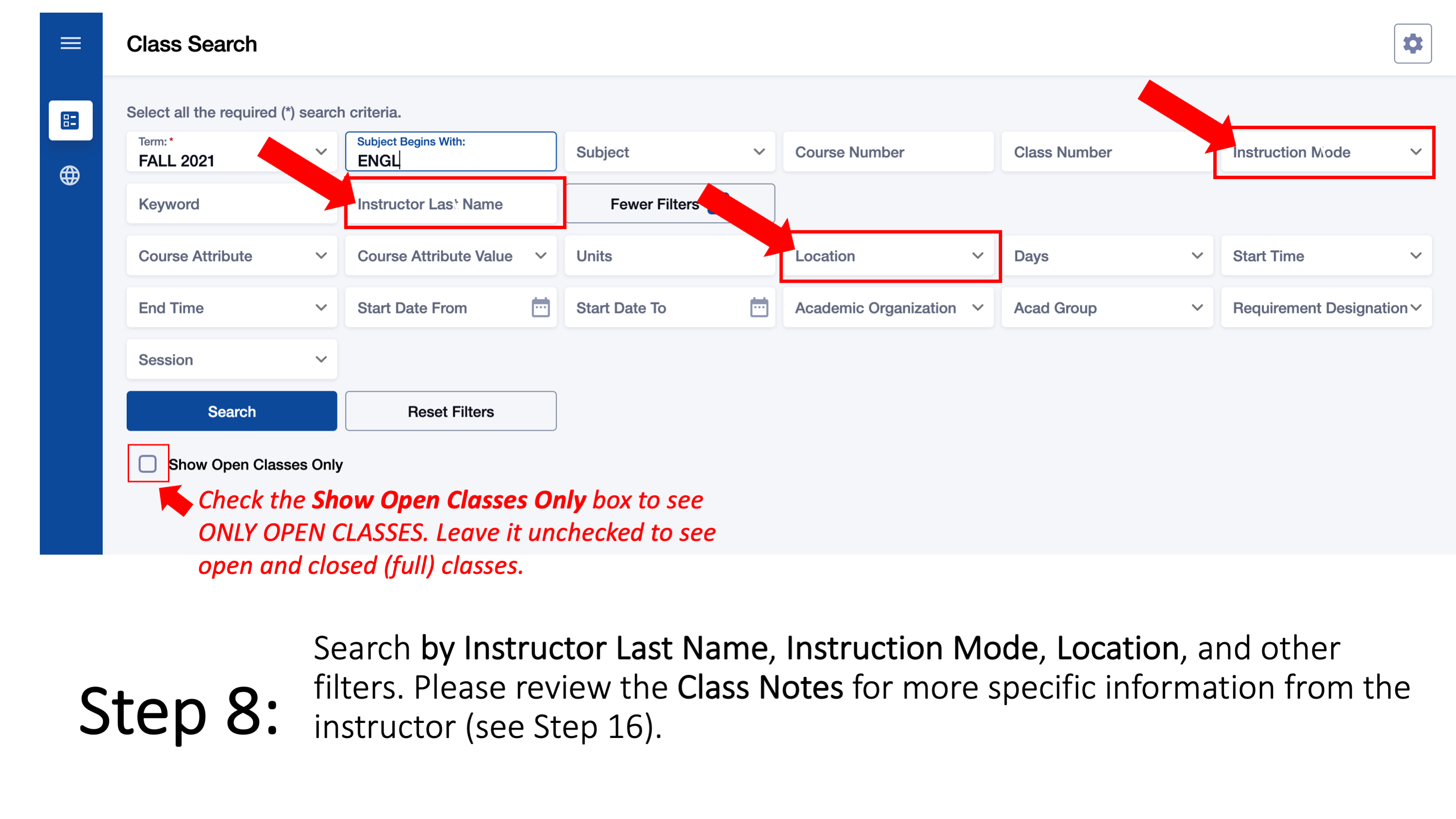 Step 8: Search by Instructor Last Name, Instruction Mode, Location, and other filters. Please review the Class Notes for more specific information from the instructor (see Step 16). Check the Show Open Classes Only box to see ONLY OPEN CLASSES. Leave it unchecked to see open and closed (full) classes