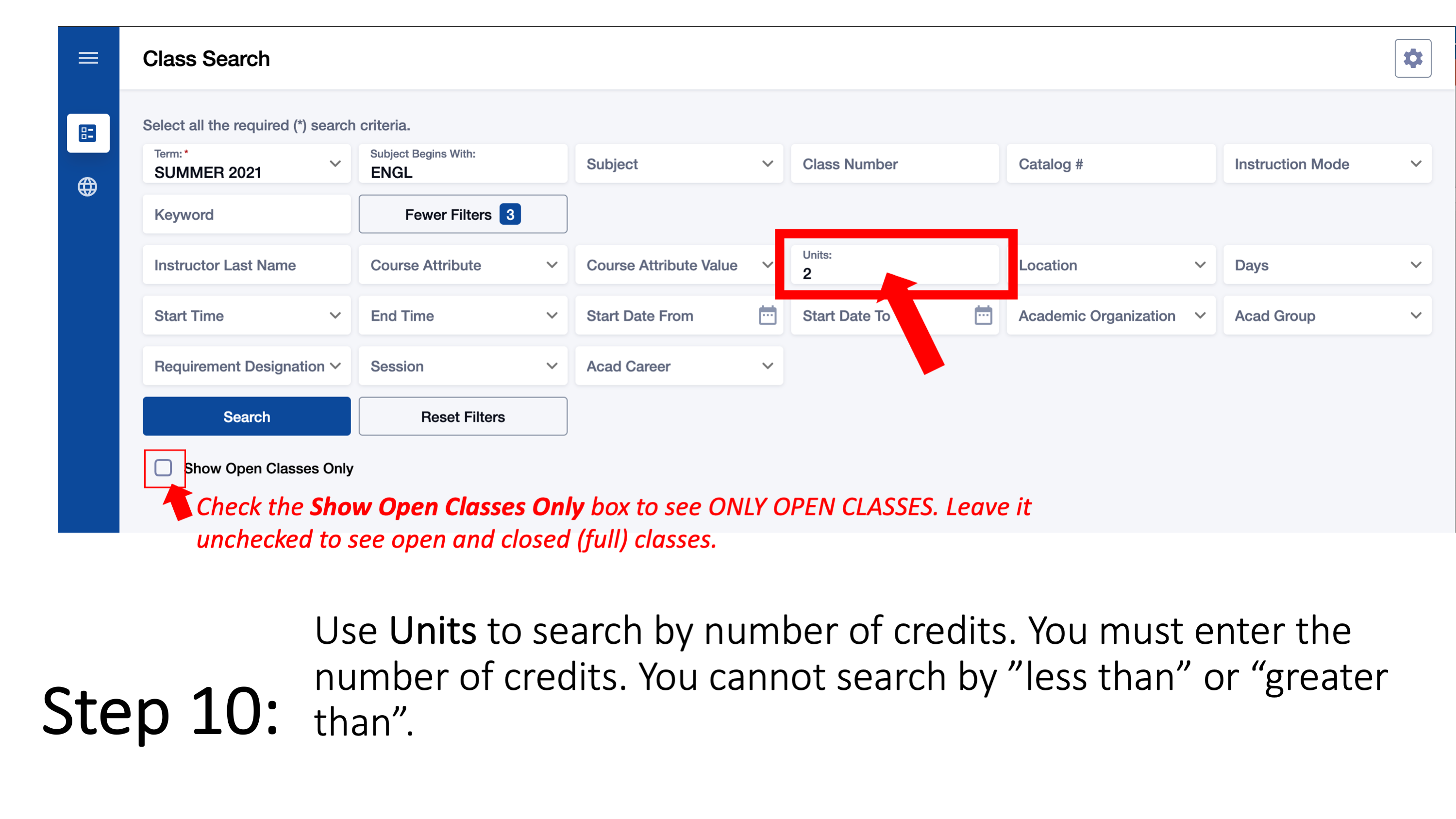 Step 10: Use Units to search by number of credits. You must enter the number of credits. You cannot search by ”less than” or “greater than”. Check the Show Open Classes Only box to see ONLY OPEN CLASSES. Leave it unchecked to see open and closed (full) classes.