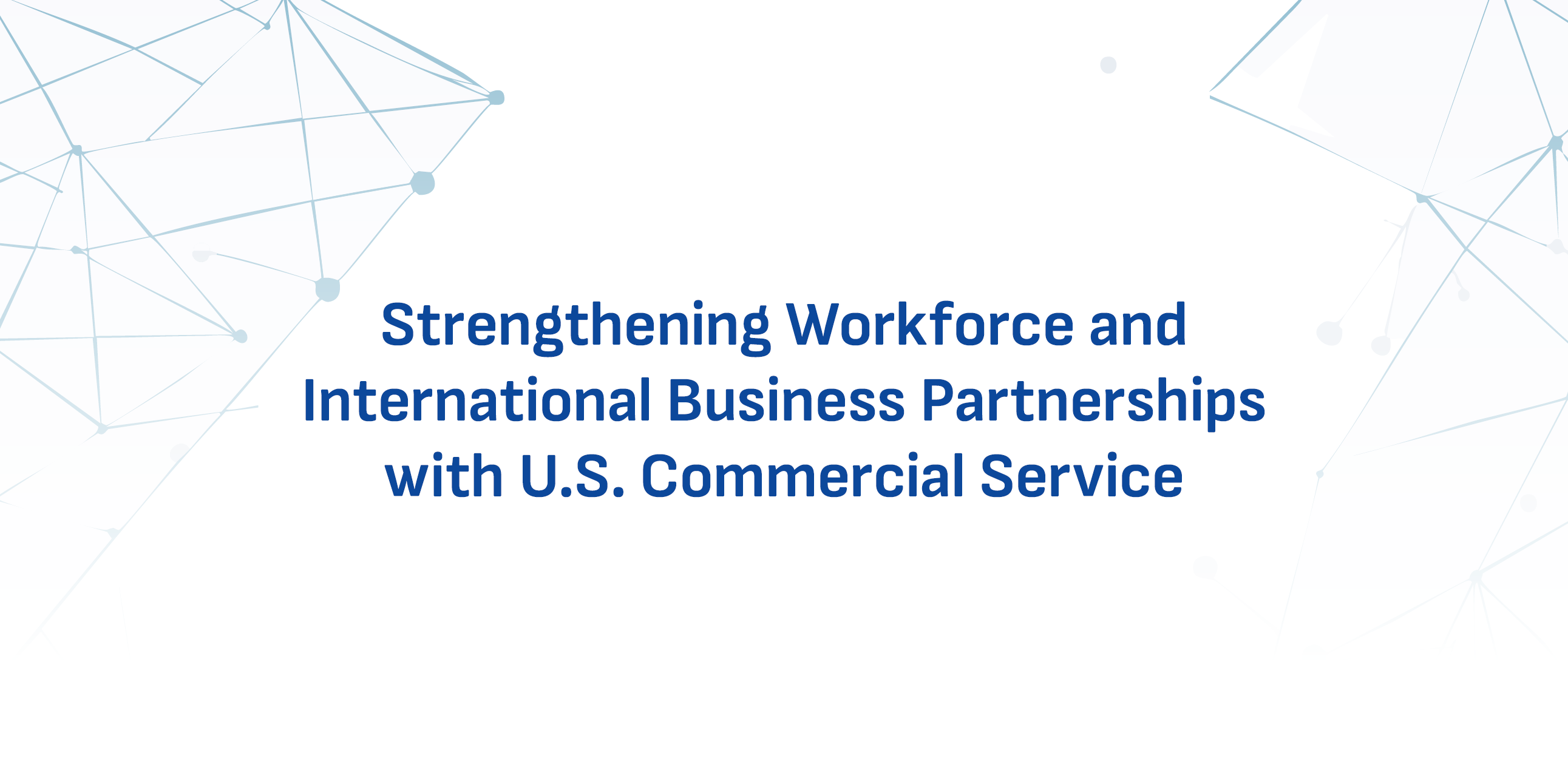 Strengthening Workforce and International Business Partnerships with U.S. Commercial Service