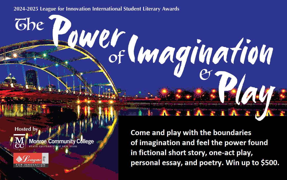 Image of a lighted arched bridge reflecting in a river with text: 2024-2025 League for Innovation International Student Literary Awards, The Power of Imagination and Play. Come and play with the boundaries of imagination and feel the power found in fictional short story, one-act play, personal essay, and poetry. Win up to $500. Hosted by Monroe Community College and the League for Innovation.